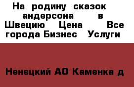 На  родину  сказок    андерсона  .....в  Швецию  › Цена ­ 1 - Все города Бизнес » Услуги   . Ненецкий АО,Каменка д.